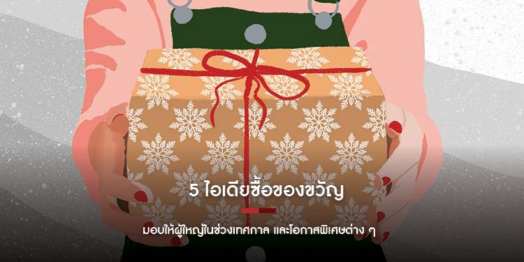 5 ไอเดียซื้อของขวัญที่มอบให้ผู้ใหญ่ในช่วงเทศกาล และโอกาสพิเศษต่าง ๆ